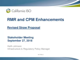 RMR and CPM Enhancements  Revised Straw Proposal  Stakeholder Meeting  September 27, 2018  Keith