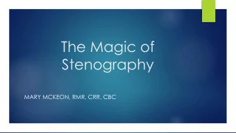 The Magic of  Stenography  MARY MCKEON, RMR, CRR, CBC  18 Letters  24 Keys  Shorthand on a