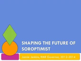 SOROPTIMIST  Jonnie Jenkins, RMR Governor, 2012-2014  The Soroptimist Legacy  91 Years of