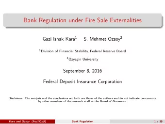 Bank Regulation under Fire Sale Externalities Gazi Ishak Kara 1 S. Mehmet Ozsoy 2 1 Division of