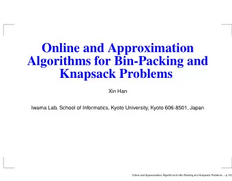 Online and Approximation  Algorithms for Bin-Packing and  Knapsack Problems  Xin Han  Iwama Lab,