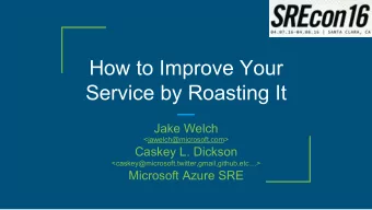 How to Improve Your  Service by Roasting It  Jake Welch  &lt;jawelch@microsoft.com&gt;  Caskey L.