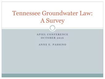 Tennessee Groundwater Law:  A Survey  A P I E L  C O N F E R E N C E  O C T O B E R  2 0 1 6  A N N