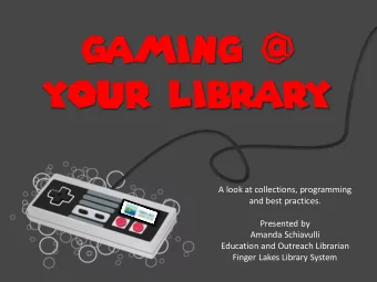 Gaming @  your library  A look at collections, programming  and best practices.  Presented by