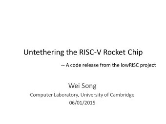 Untethering the RISC-V Rocket Chip  -- A code release from the lowRISC project  Wei Song  Computer