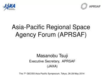 Asia-Pacific Regional Space  Agency Forum (APRSAF)  Masanobu Tsuji  Executive Secretary,  APRSAF