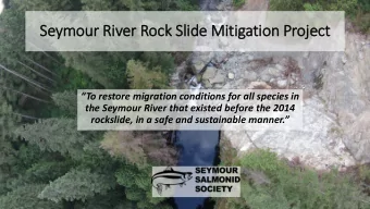 Seymour River Rock Slide Mitigation Proje  ject  To restore migration conditions for all species