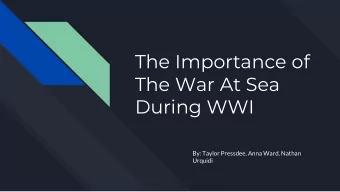 The War At Sea  During WWI  By: Taylor Pressdee, Anna Ward, Nathan  Urquidi  What Was the Impact of