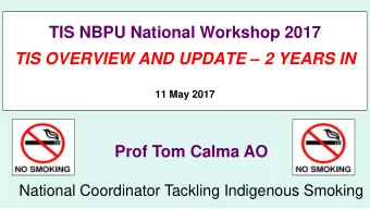 11 May 2017  Prof Tom Calma AO  National Coordinator Tackling Indigenous Smoking  What I will be