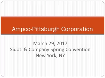 Ampco-Pittsburgh Corporation  March 29, 2017  Sidoti &amp; Company Spring Convention  New York, NY