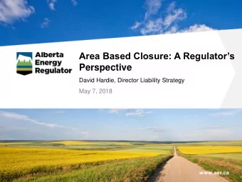 Area Based Closure: A Regulators  Perspective  David Hardie, Director Liability Strategy  May 7,