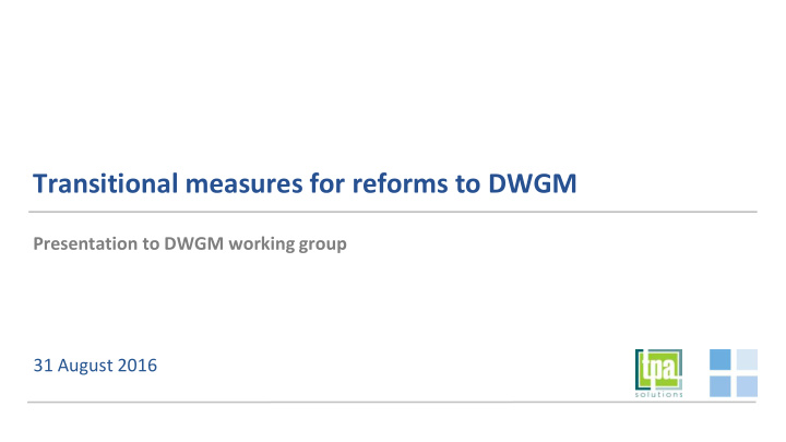 transitional measures for reforms to dwgm