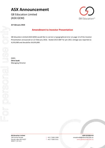 For personal use only  Amendment to Investor Presentation  G8 Education Limited (ASX:GEM) would