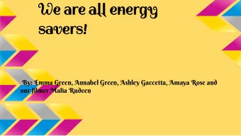 We are all energy savers !  By: Emma Green, Annabel Green, Ashley Gaccetta, Amaya Rose and  our