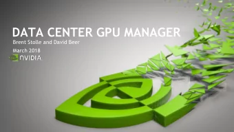 DATA CENTER GPU MANAGER  Brent Stolle and David Beer  March 2018  TOOLS FOR MANAGING GPUs