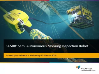 SAMIR: Semi Autonomous Mooring Inspection Robot Subsea Expo Conference  Wednesday 6 th February