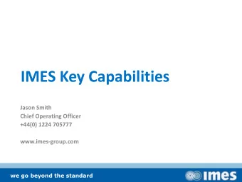 IMES Key Capabilities  Jason Smith  Chief Operating Officer  +44(0) 1224 705777  www.imes-group.com