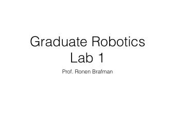 Graduate Robotics  Lab 1  Prof. Ronen Brafman  Goal  Learn to use ROS: the Robot Operating