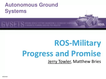 ROS-Military  Progress and Promise  Jerry Towler, Matthew Bries  8/9/2018  Autonomous Ground