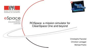 ROSpace: a mission simulator for  CleanSpace One and beyond  Christophe Paccolat  Christian