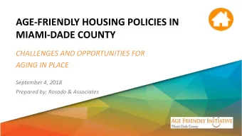 AGE-FRIENDLY HOUSING POLICIES IN  MIAMI-DADE COUNTY  CHALLENGES AND OPPORTUNITIES FOR  AGING IN