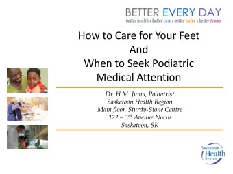 How to Care for Your Feet  And  When to Seek Podiatric  Medical Attention  Dr. H.M. Juma,
