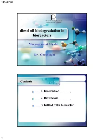 diesel oil biodegradation in  bioreactors  Maryam sadat Atyabi  Dr . Gheshlaghi  1  Contents  1.  .