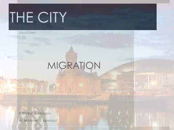 THE CITY a field group project   MIGRATION S. Darby   L. Morgan  W. Mortimer  J. Kennard  The