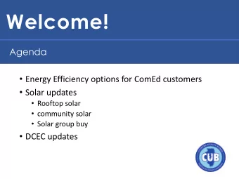 Welcome!  Agenda  Energy Efficiency options for ComEd customers  Solar updates  Rooftop