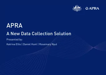 APRA  A New Data Collection Solution  Presented by:  Katrina Ellis | Daniel Hunt | Rosemary Nyul  1