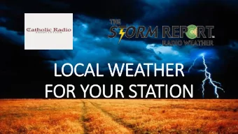 LOCAL WEATHER  FOR YOUR STATION  Webinar Goals  1. Introduce you to The Storm Report Radio Weather.