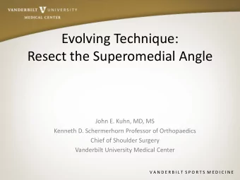 Evolving Technique:  Resect the Superomedial Angle  John E. Kuhn, MD, MS  Kenneth D. Schermerhorn