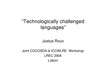 Technologically challenged  languages  Justus Roux  Joint COCOSDA &amp; ICCWLRE  Workshop