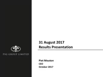 31 August 2017  Results Presentation  Piet Mouton  CEO  October 2017  DNA of PSG Group  Financial