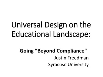 Universal Design on the  Educational Landscape:  Going Beyond Compliance  Justin Freedman