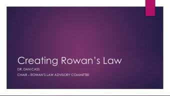Creating Rowans Law  DR. DAN CASS CHAIR  ROWANS LAW ADVISORY COMMITTEE  Rowans Law