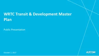 WRTC Transit &amp; Development Master  Plan  Public Presentation  October 2, 2017  Project
