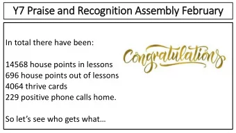 Y7 Praise and Recognition Assembly February  ry  In total there have been:  14568 house points in