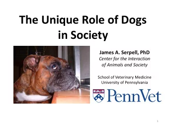 The Unique Role of Dogs  in Society  James A. Serpell, PhD  Center for the Interaction  of Animals