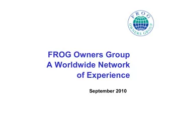 FROG Owners Group  A Worldwide Network  of Experience  September 2010  Origin  FROG founded in