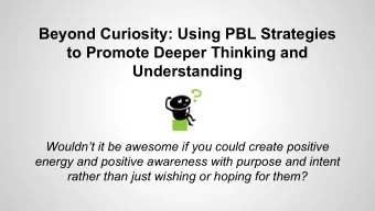 Beyond Curiosity: Using PBL Strategies  to Promote Deeper Thinking and  Understanding  Wouldnt