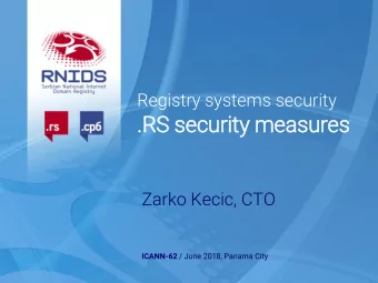 .R  .RS security measures  Zarko Kecic, CTO ICANN-62 / June 2018, Panama City  New registry