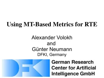 Using MT-Based Metrics for RTE  Alexander Volokh  and  Gnter Neumann  DFKI, Germany  Result