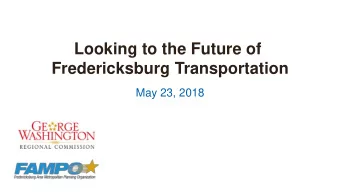 Looking to the Future of  Fredericksburg Transportation  May 23, 2018  Fastest Growing Region of