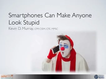 Smartphones Can Make Anyone  Look Stupid Kevin D. Murray, CPP  , CISM, CFE, MPSC  Simple Mistakes