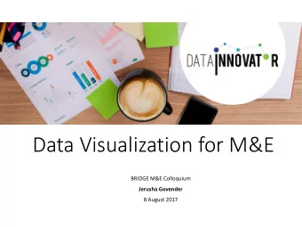 Data Visualization for M&amp;E  BRIDGE M&amp;E Colloquium  Jerusha Govender  8 August 2017  About