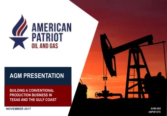 AGM PRESENTATION  BUILDING A CONVENTIONAL  PRODUCTION BUSINESS IN  TEXAS AND THE GULF COAST