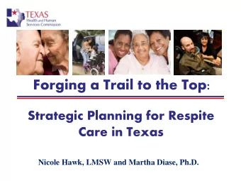 Forging a Trail to the Top:  Strategic Planning for Respite  Care in Texas  Nicole Hawk, LMSW and