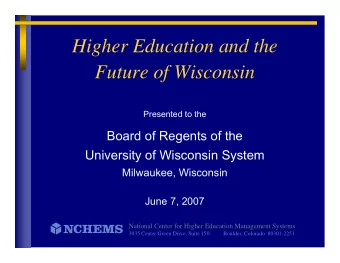 Higher Education and the  Future of Wisconsin  Presented to the  Board of Regents of the