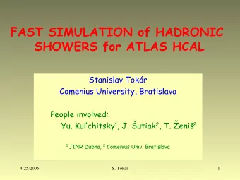 FAST SIMULATION of HADRONIC  SHOWERS for ATLAS HCAL  Stanislav Tokr  Comenius University,
